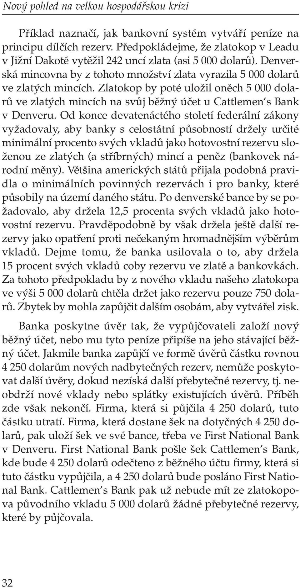 Zlatokop by poté uloïil onûch 5 000 dolarû ve zlat ch mincích na svûj bûïn úãet u Cattlemen s Bank v Denveru.