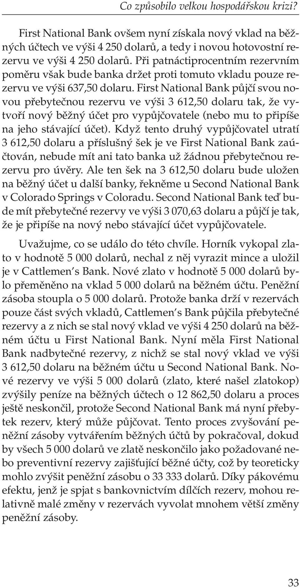 First National Bank pûjãí svou novou pfiebyteãnou rezervu ve v i 3 612,50 dolaru tak, Ïe vytvofií nov bûïn úãet pro vypûjãovatele (nebo mu to pfiipí e na jeho stávající úãet).