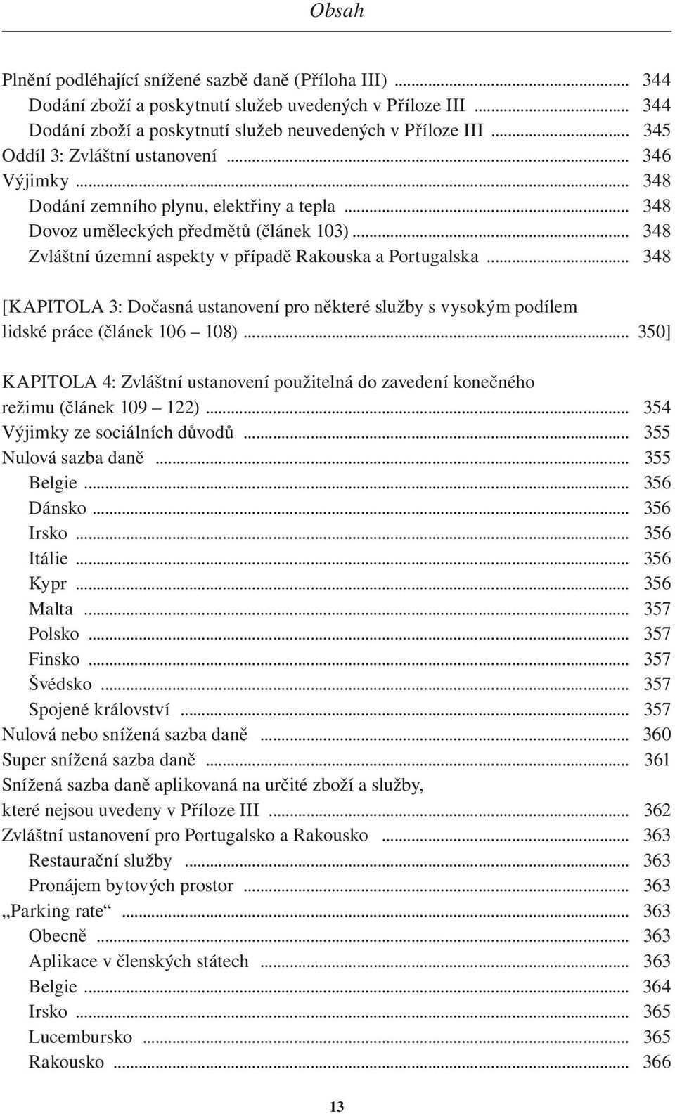 .. 348 Zvláštní územní aspekty v případě Rakouska a Portugalska... 348 [KAPITOLA 3: Dočasná ustanovení pro některé služby s vysokým podílem lidské práce (článek 106 108).