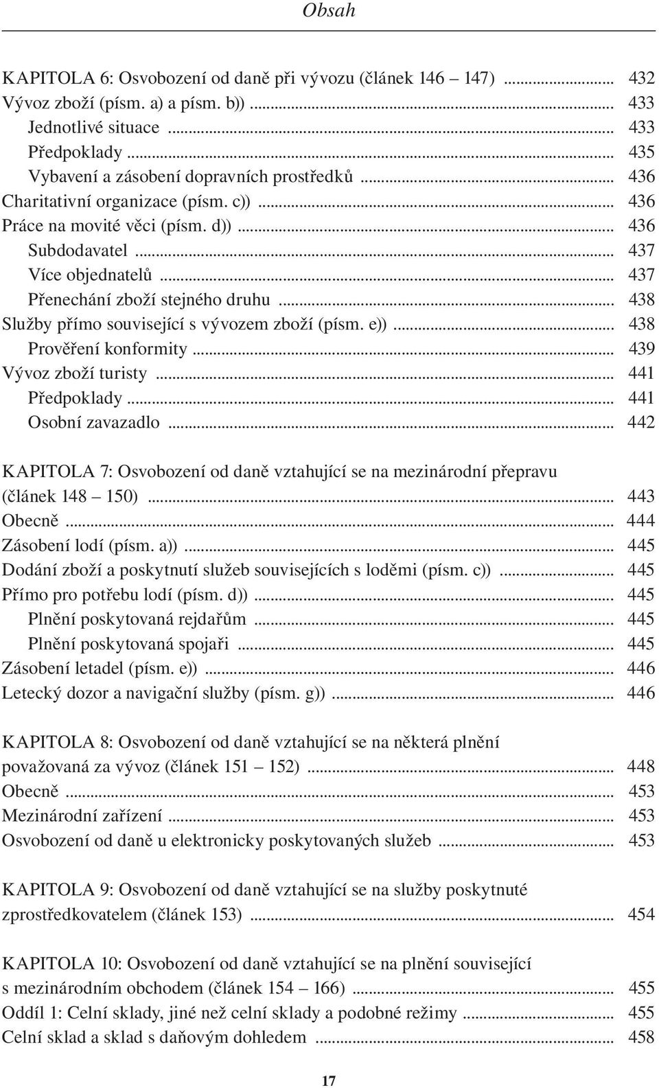 .. 438 Služby přímo související s vývozem zboží (písm. e))... 438 Prověření konformity... 439 Vývoz zboží turisty... 441 Předpoklady... 441 Osobní zavazadlo.