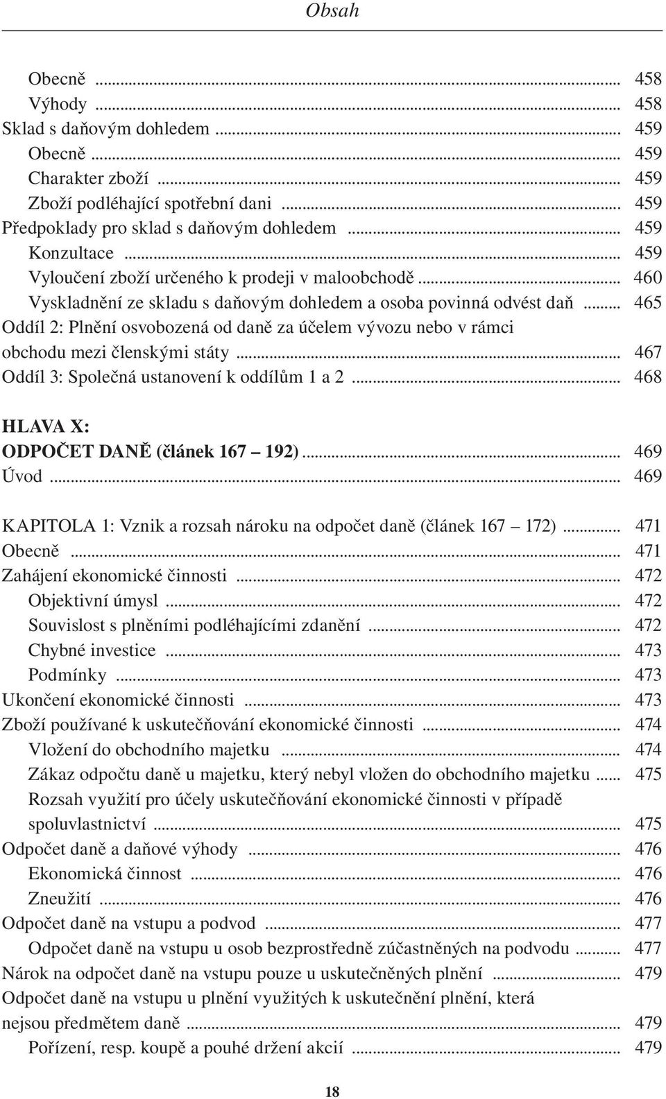 .. 465 Oddíl 2: Plnění osvobozená od daně za účelem vývozu nebo v rámci obchodu mezi členskými státy... 467 Oddíl 3: Společná ustanovení k oddílům 1 a 2... 468 HLAVA X: ODPOČET DANĚ (článek 167 192).