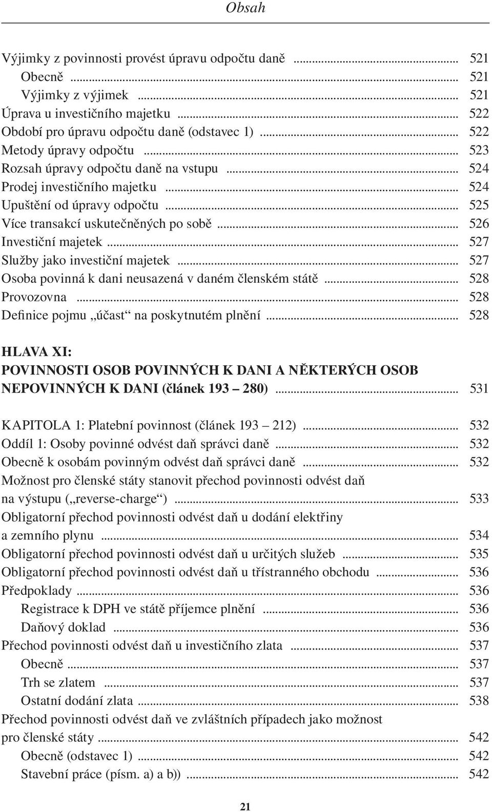.. 526 Investiční majetek... 527 Služby jako investiční majetek... 527 Osoba povinná k dani neusazená v daném členském státě... 528 Provozovna... 528 Definice pojmu účast na poskytnutém plnění.