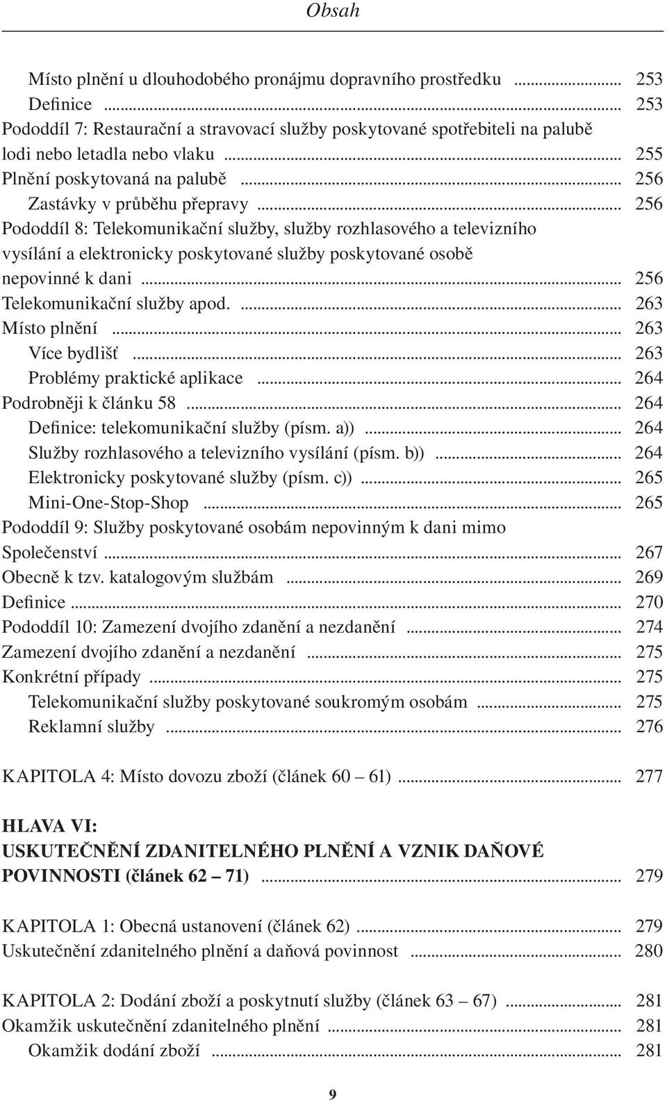 .. 256 Pododdíl 8: Telekomunikační služby, služby rozhlasového a televizního vysílání a elektronicky poskytované služby poskytované osobě nepovinné k dani... 256 Telekomunikační služby apod.