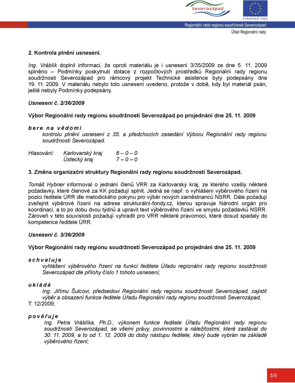 V materiálu nebylo toto usnesení uvedeno, protože v době, kdy byl materiál psán, ještě nebyly Podmínky podepsány. Usnesení č. 2/36/2009 Výbor Regionální rady regionu soudržnosti po projednání dne 25.