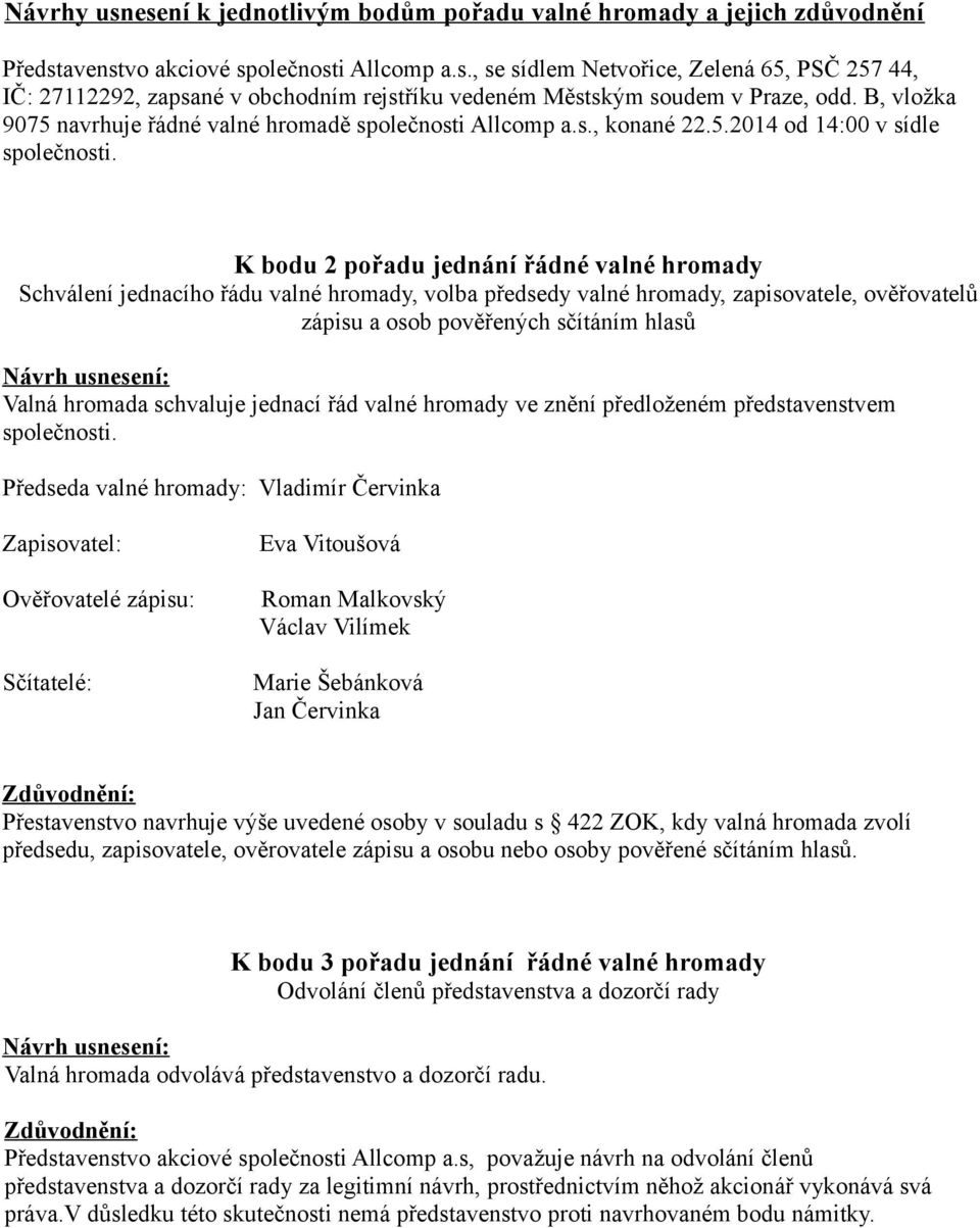 K bodu 2 pořadu jednání řádné valné hromady Schválení jednacího řádu valné hromady, volba předsedy valné hromady, zapisovatele, ověřovatelů zápisu a osob pověřených sčítáním hlasů Valná hromada