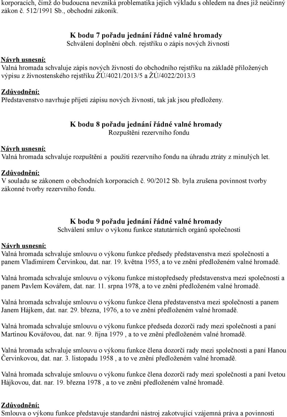 rejstříku o zápis nových živností Valná hromada schvaluje zápis nových živností do obchodního rejstříku na základě příložených výpisu z živnostenského rejstříku ŽÚ/4021/2013/5 a ŽÚ/4022/2013/3