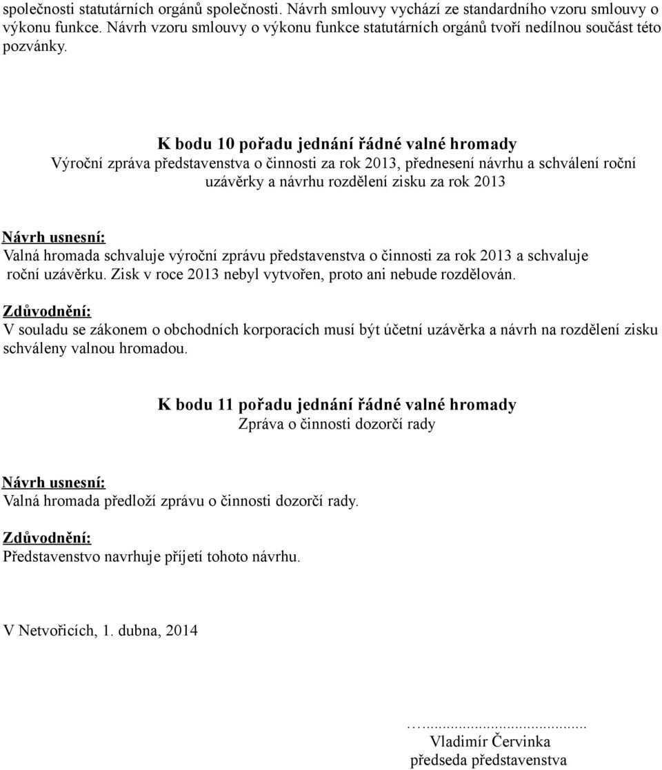 K bodu 10 pořadu jednání řádné valné hromady Výroční zpráva představenstva o činnosti za rok 2013, přednesení návrhu a schválení roční uzávěrky a návrhu rozdělení zisku za rok 2013 Valná hromada