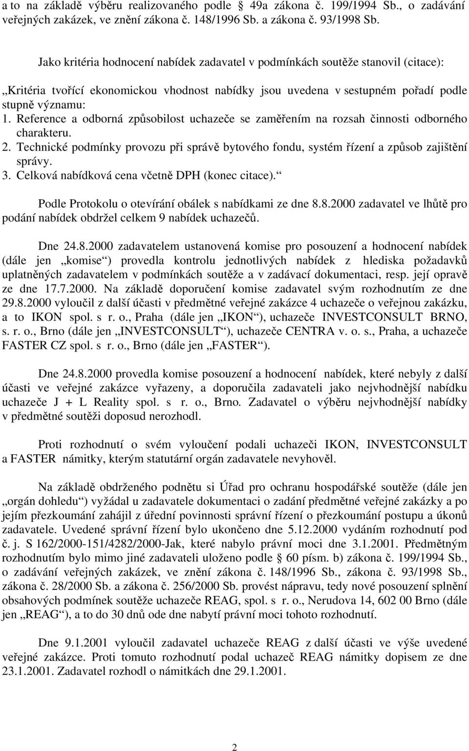 Reference a odborná způsobilost uchazeče se zaměřením na rozsah činnosti odborného charakteru. 2. Technické podmínky provozu při správě bytového fondu, systém řízení a způsob zajištění správy. 3.