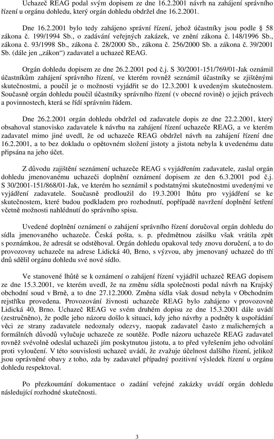 (dále jen zákon ) zadavatel a uchazeč REAG. Orgán dohledu dopisem ze dne 26.2.2001 pod č.j. S 30/2001-151/769/01-Jak oznámil účastníkům zahájení správního řízení, ve kterém rovněž seznámil účastníky se zjištěnými skutečnostmi, a poučil je o možnosti vyjádřit se do 12.