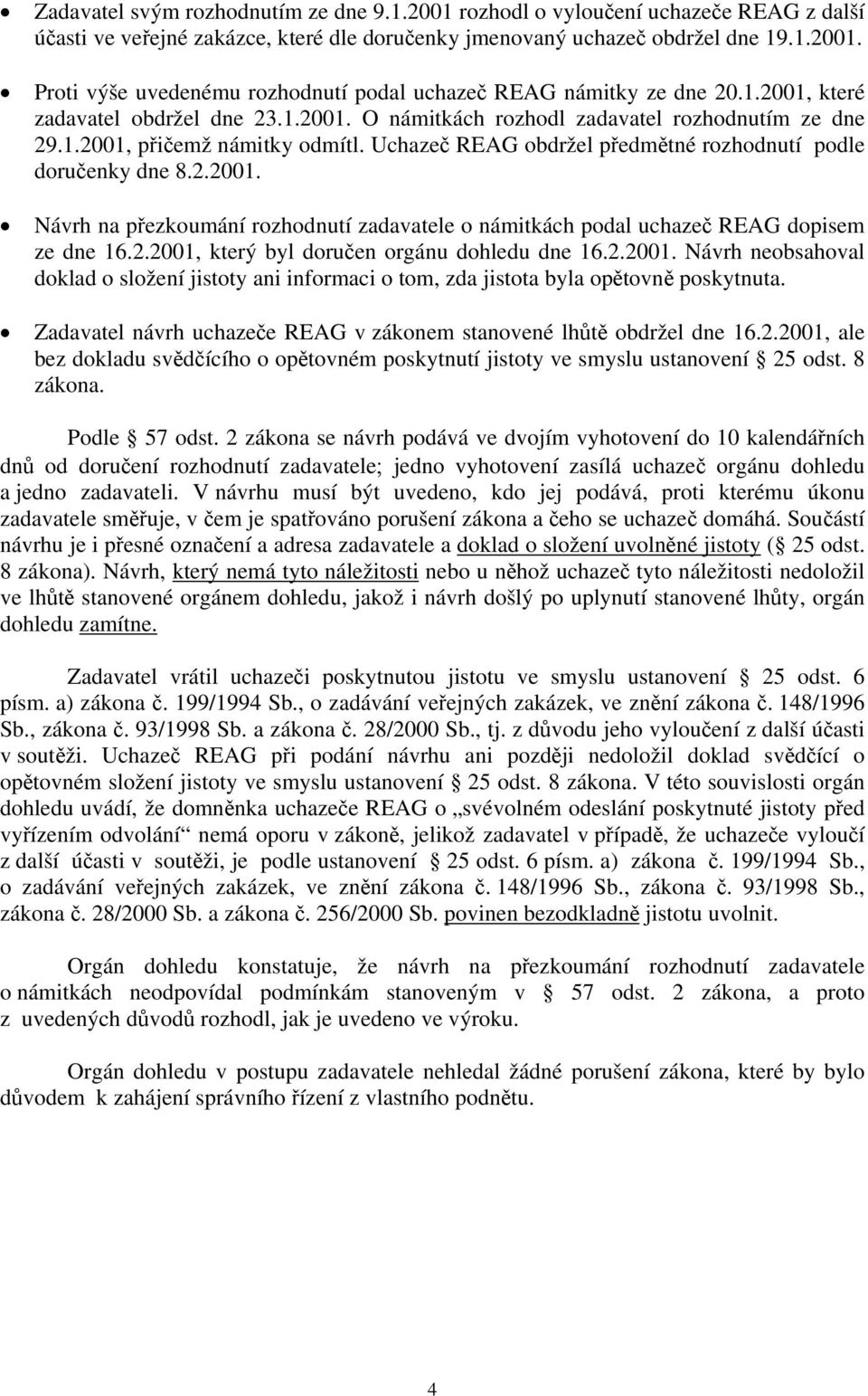 2.2001, který byl doručen orgánu dohledu dne 16.2.2001. Návrh neobsahoval doklad o složení jistoty ani informaci o tom, zda jistota byla opětovně poskytnuta.