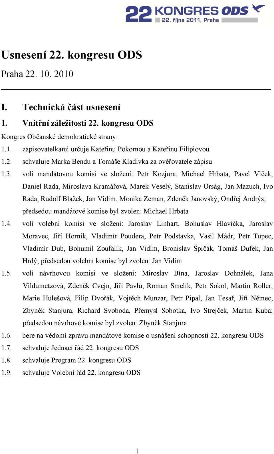 Monika Zeman, Zdeněk Janovský, Ondřej Andrýs; předsedou mandátové komise byl zvolen: Michael Hrbata 1.4.