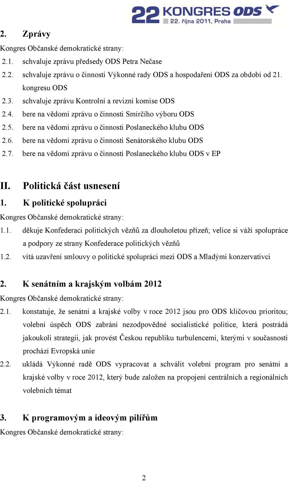 bere na vědomí zprávu o činnosti Senátorského klubu ODS 2.7. bere na vědomí zprávu o činnosti Poslaneckého klubu ODS v EP II. Politická část usnesení 1.