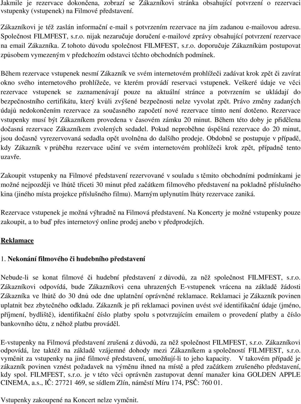 Z tohoto důvodu společnost FILMFEST, s.r.o. doporučuje Zákazníkům postupovat způsobem vymezeným v předchozím odstavci těchto obchodních podmínek.