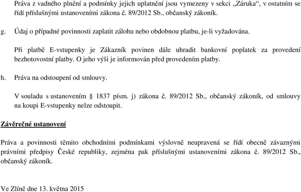 O jeho výši je informován před provedením platby. h. Práva na odstoupení od smlouvy. V souladu s ustanovením 1837 písm. j) zákona č. 89/2012 Sb.