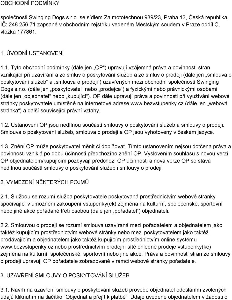 smlouva o poskytování služeb a smlouva o prodeji ) uzavřených mezi obchodní společností Swinging Dogs s.r.o. (dále jen poskytovatel nebo prodejce ) a fyzickými nebo právnickými osobami (dále jen objednatel nebo kupující ).