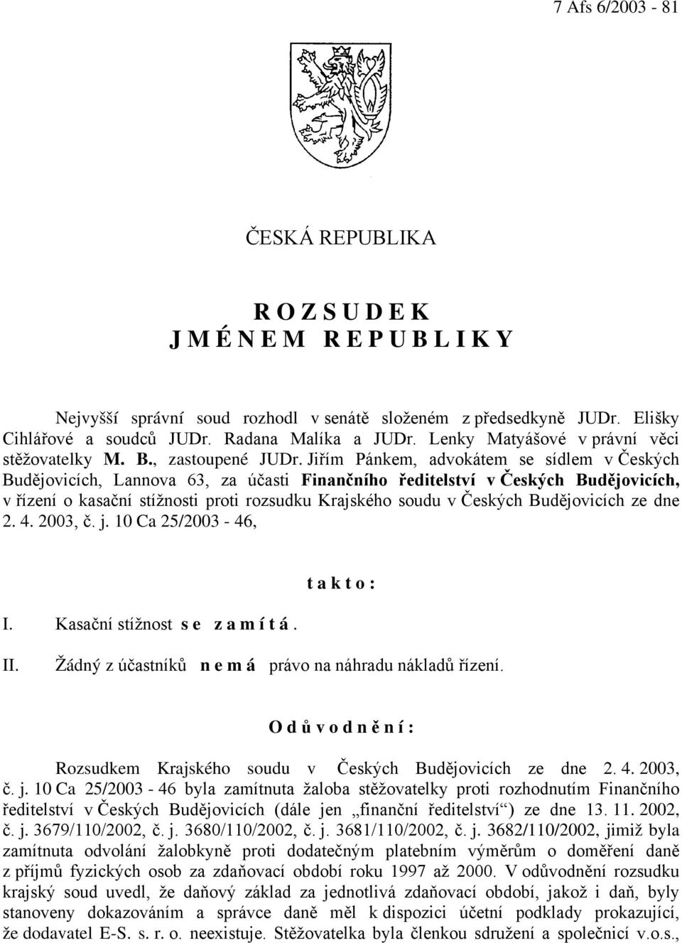 Jiřím Pánkem, advokátem se sídlem v Českých Budějovicích, Lannova 63, za účasti Finančního ředitelství v Českých Budějovicích, v řízení o kasační stížnosti proti rozsudku Krajského soudu v Českých