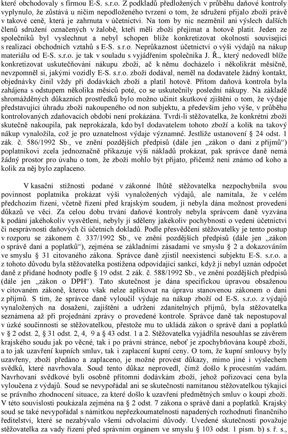 Jeden ze společníků byl vyslechnut a nebyl schopen blíže konkretizovat okolnosti související s realizací obchodních vztahů s E-S. s.r.o. Neprůkaznost účetnictví o výši výdajů na nákup materiálu od E-S.