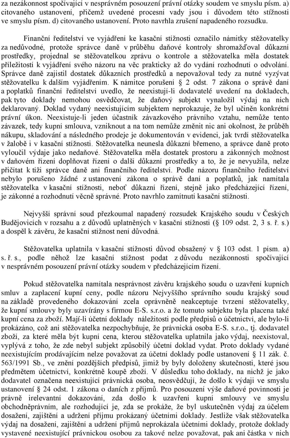 Finanční ředitelství ve vyjádření ke kasační stížnosti označilo námitky stěžovatelky za nedůvodné, protože správce daně v průběhu daňové kontroly shromažďoval důkazní prostředky, projednal se