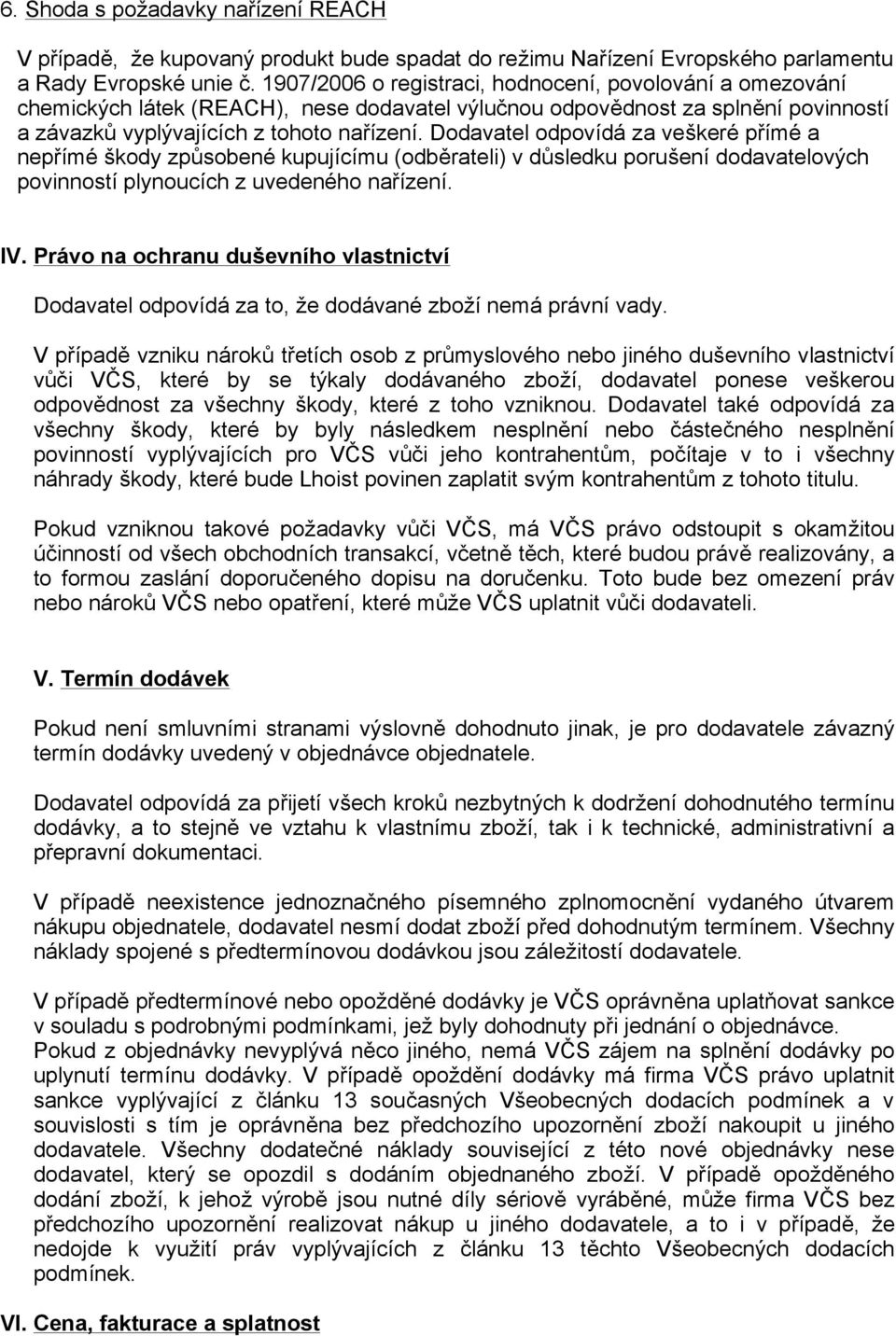 Dodavatel odpovídá za veškeré přímé a nepřímé škody způsobené kupujícímu (odběrateli) v důsledku porušení dodavatelových povinností plynoucích z uvedeného nařízení. IV.