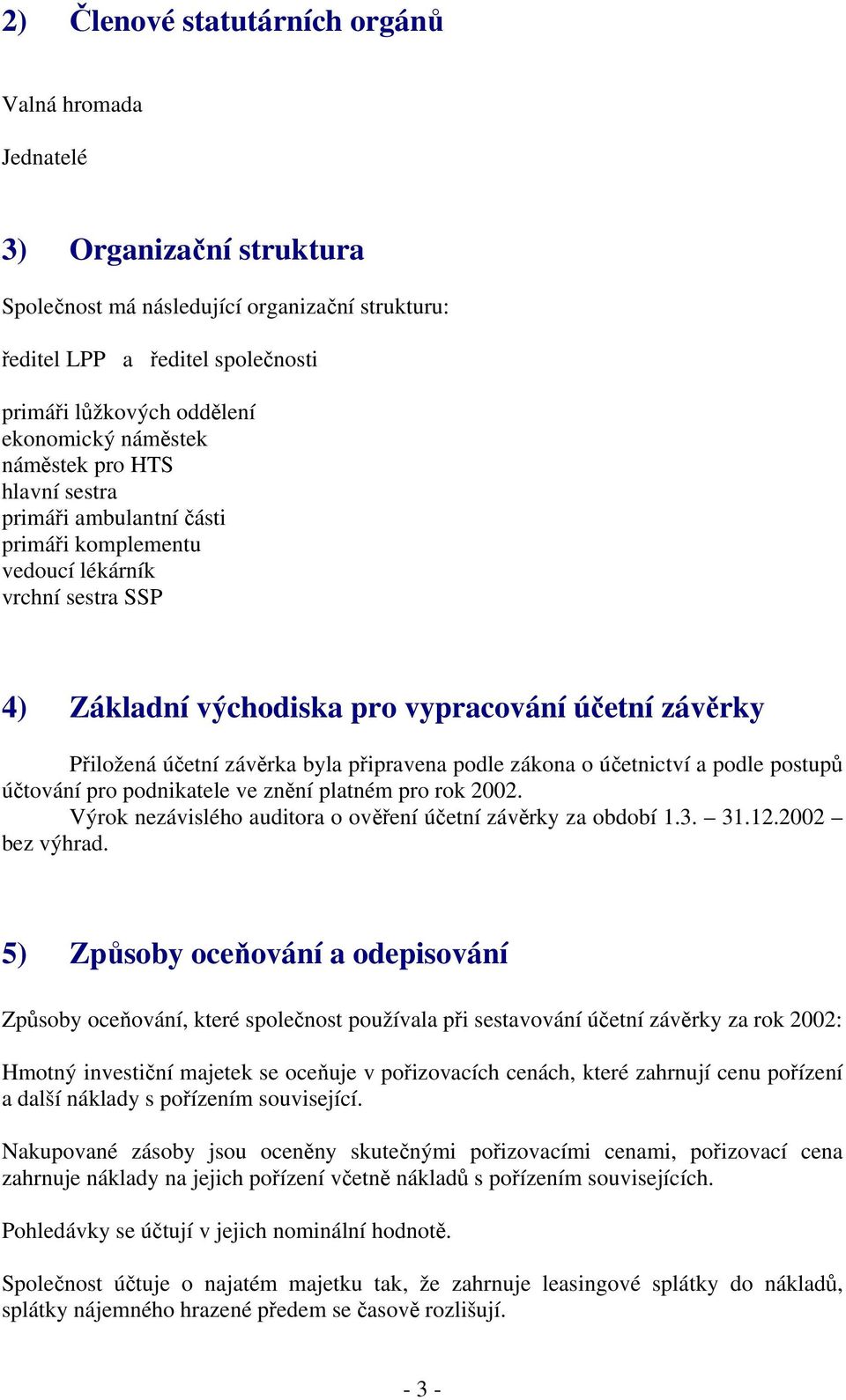 účetní závěrka byla připravena podle zákona o účetnictví a podle postupů účtování pro podnikatele ve znění platném pro rok 2002. Výrok nezávislého auditora o ověření účetní závěrky za 1.3. 31.12.