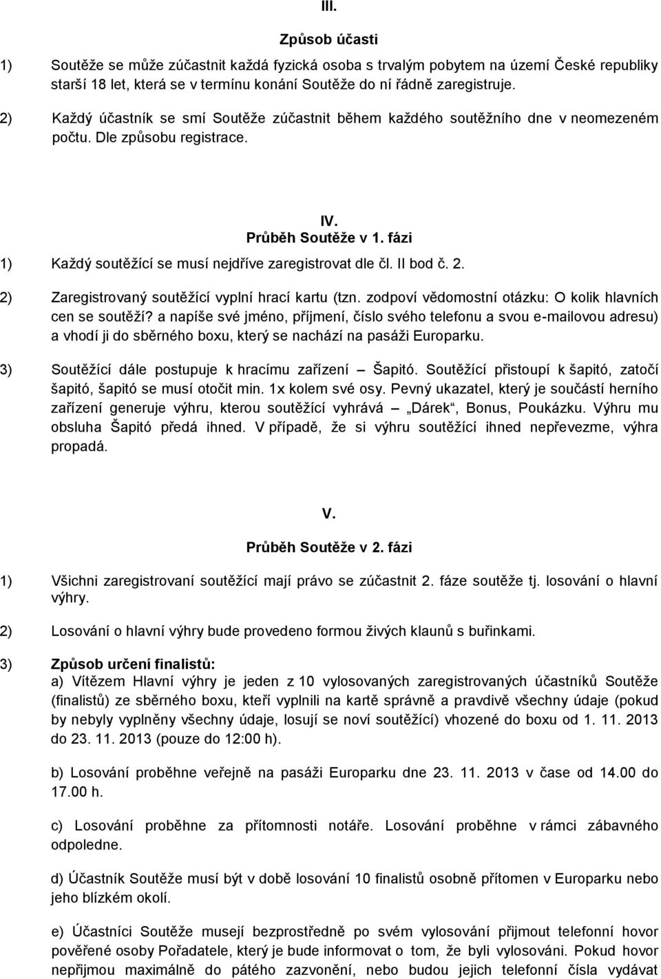 fázi 1) Každý soutěžící se musí nejdříve zaregistrovat dle čl. II bod č. 2. 2) Zaregistrovaný soutěžící vyplní hrací kartu (tzn. zodpoví vědomostní otázku: O kolik hlavních cen se soutěží?