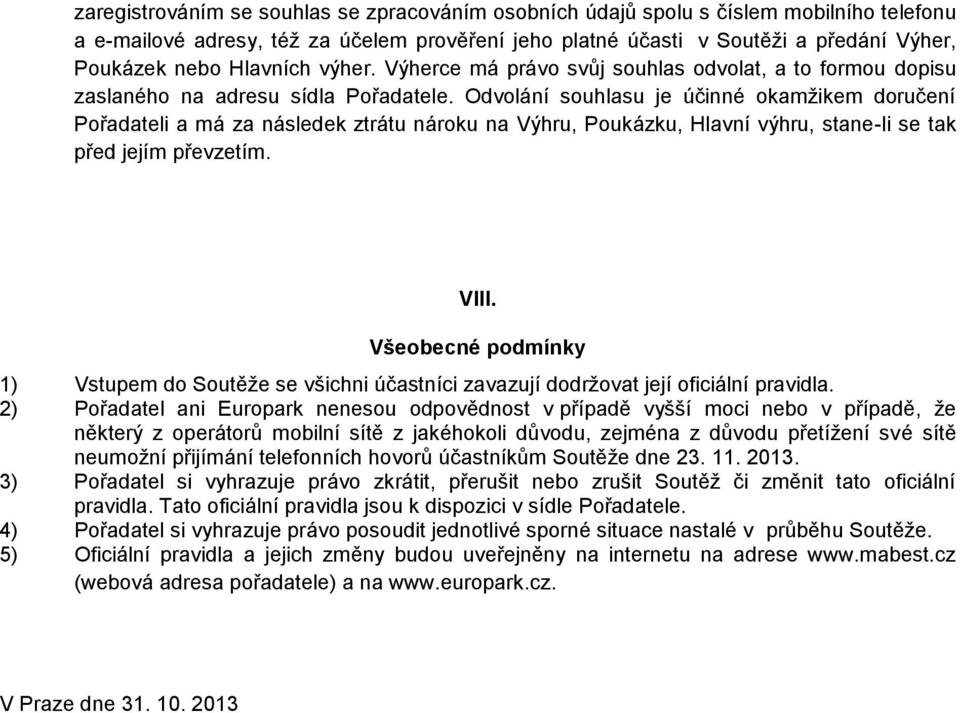 Odvolání souhlasu je účinné okamžikem doručení Pořadateli a má za následek ztrátu nároku na Výhru, Poukázku, Hlavní výhru, stane-li se tak před jejím převzetím. VIII.