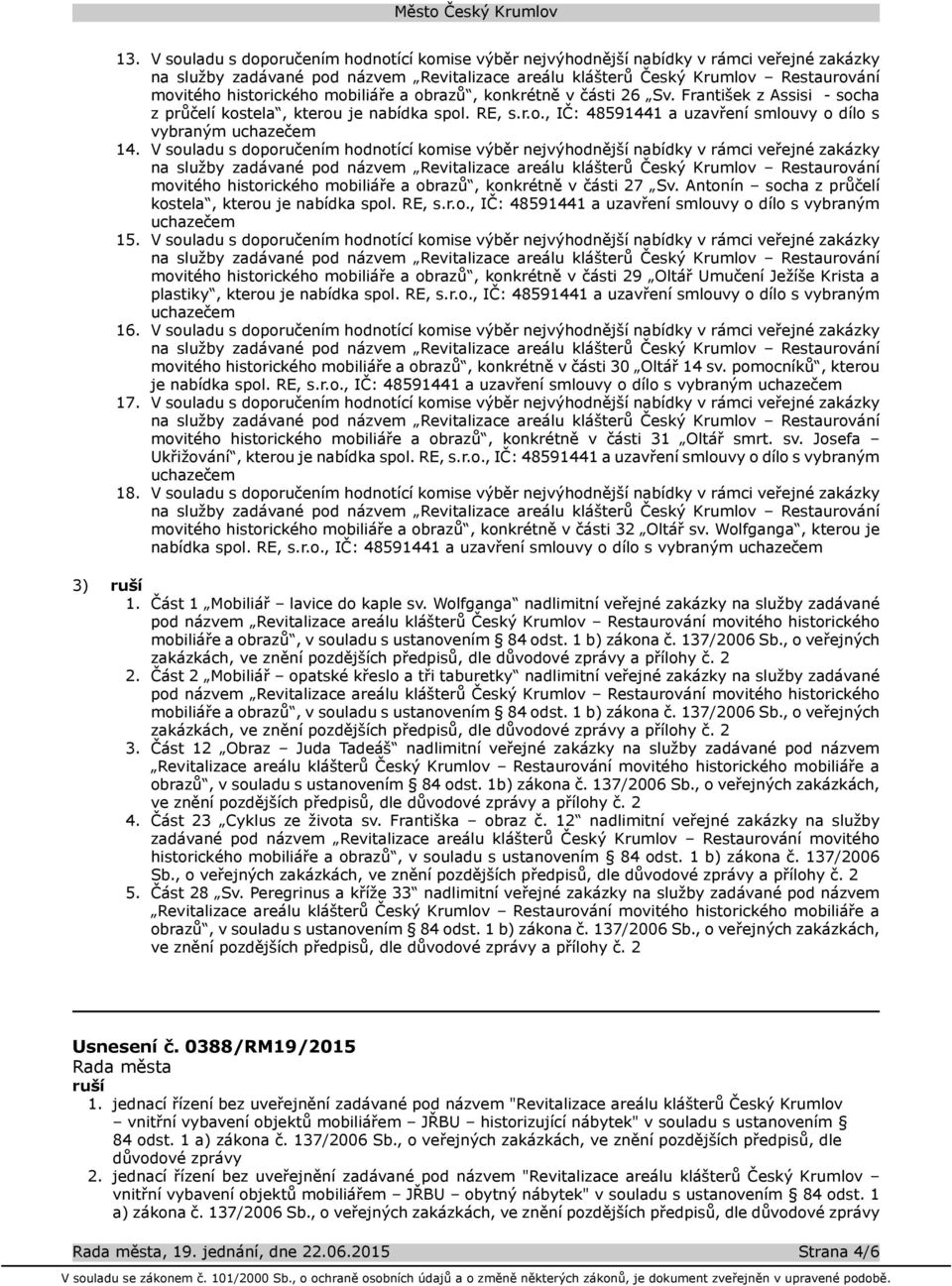 V souladu s doporučením hodnotící komise výběr nejvýhodnější nabídky v rámci veřejné zakázky movitého historického mobiliáře a obrazů, konkrétně v části 27 Sv.