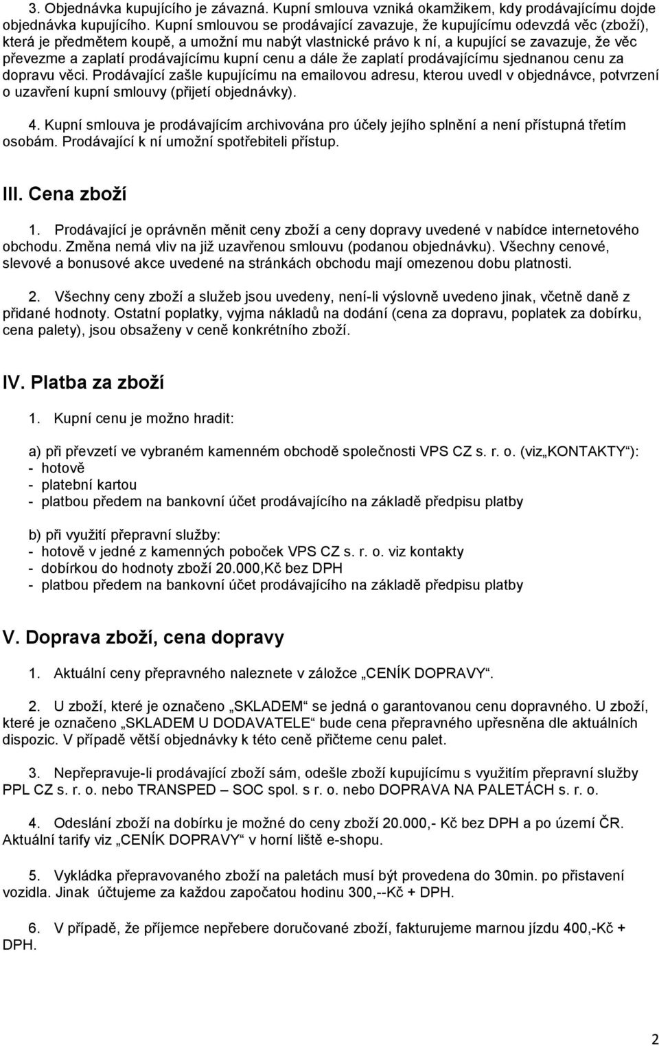 prodávajícímu kupní cenu a dále že zaplatí prodávajícímu sjednanou cenu za dopravu věci.