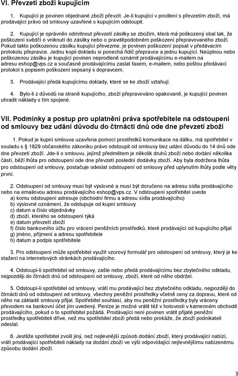 Pokud takto poškozenou zásilku kupující převezme, je povinen poškození popsat v předávacím protokolu přepravce. Jednu kopii dokladu si ponechá řidič přepravce a jednu kupující.