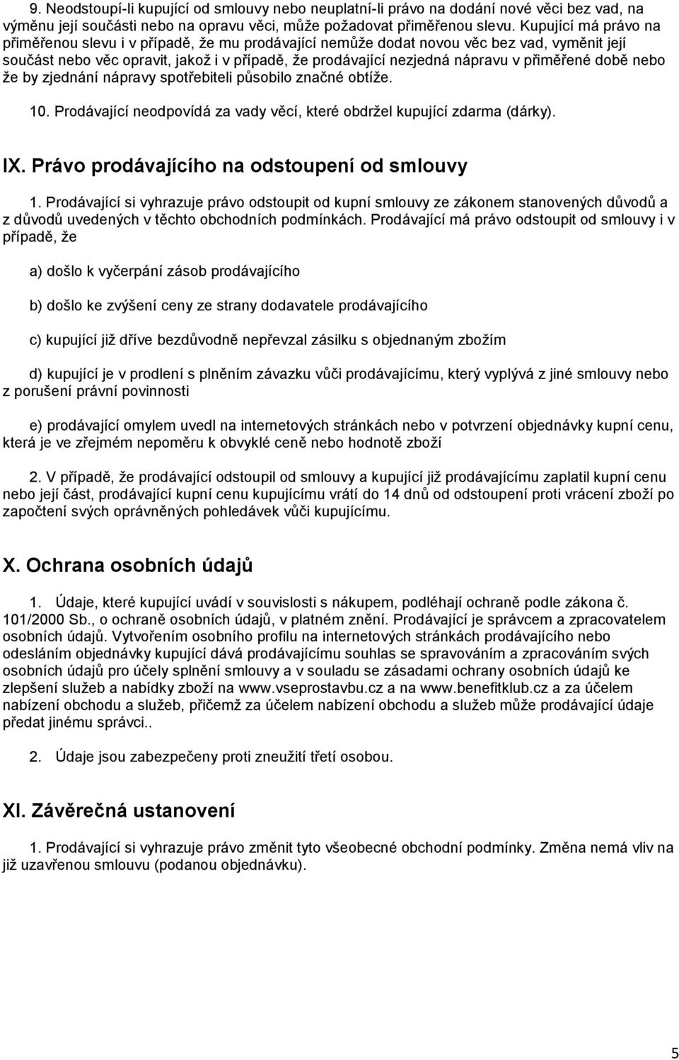 přiměřené době nebo že by zjednání nápravy spotřebiteli působilo značné obtíže. 10. Prodávající neodpovídá za vady věcí, které obdržel kupující zdarma (dárky). IX.