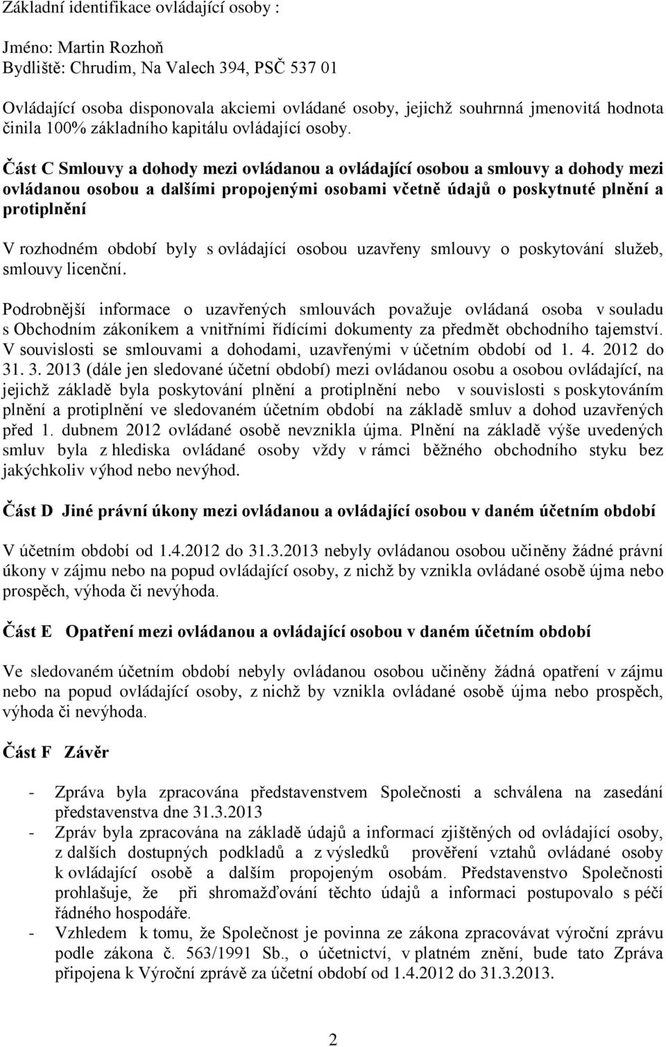 Část C Smlouvy a dohody mezi ovládanou a ovládající osobou a smlouvy a dohody mezi ovládanou osobou a dalšími propojenými osobami včetně údajů o poskytnuté plnění a protiplnění V rozhodném období