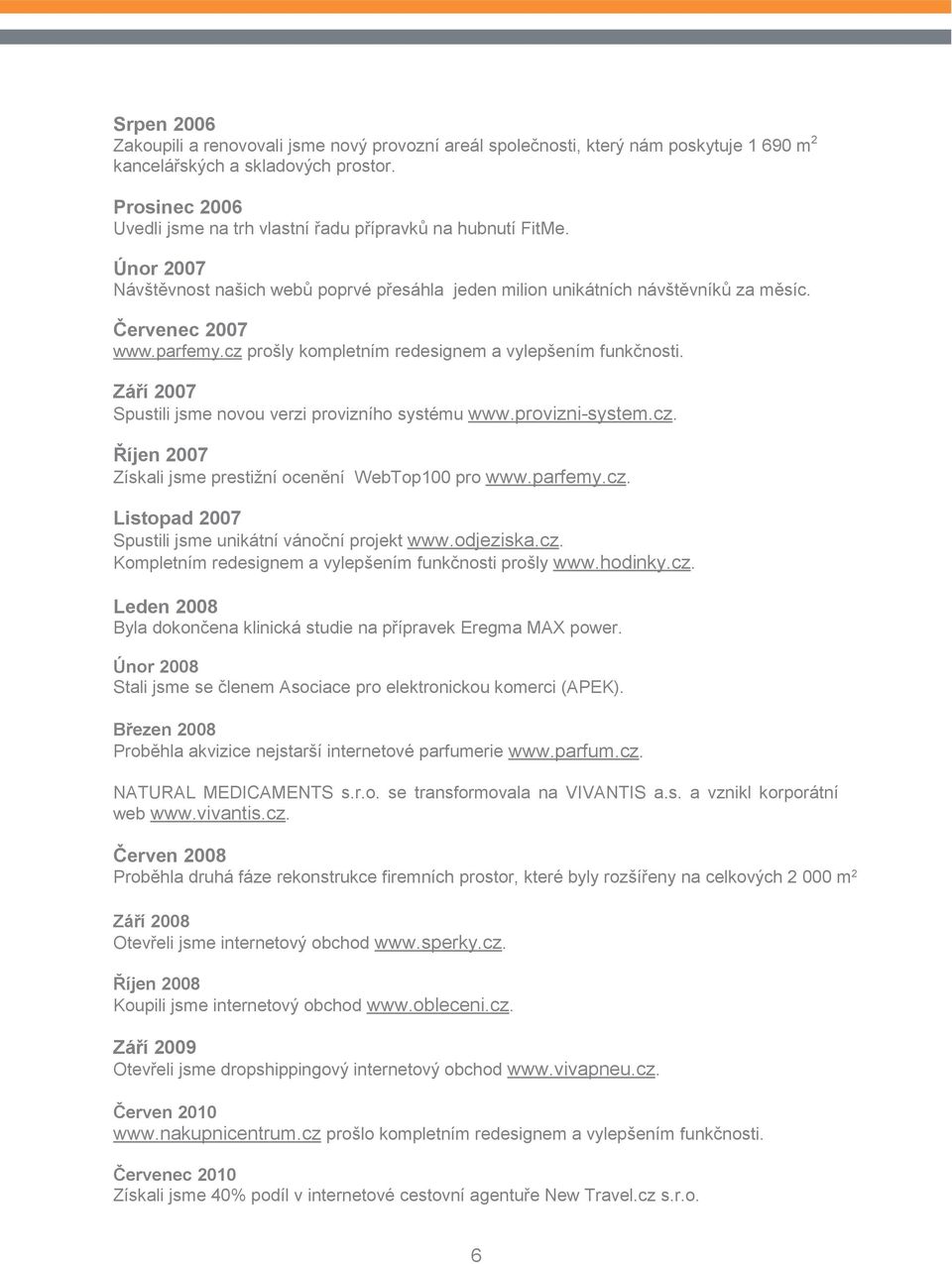 cz prošly kompletním redesignem a vylepšením funkčnosti. Září 2007 Spustili jsme novou verzi provizního systému www.provizni-system.cz. Říjen 2007 Získali jsme prestižní ocenění WebTop100 pro www.