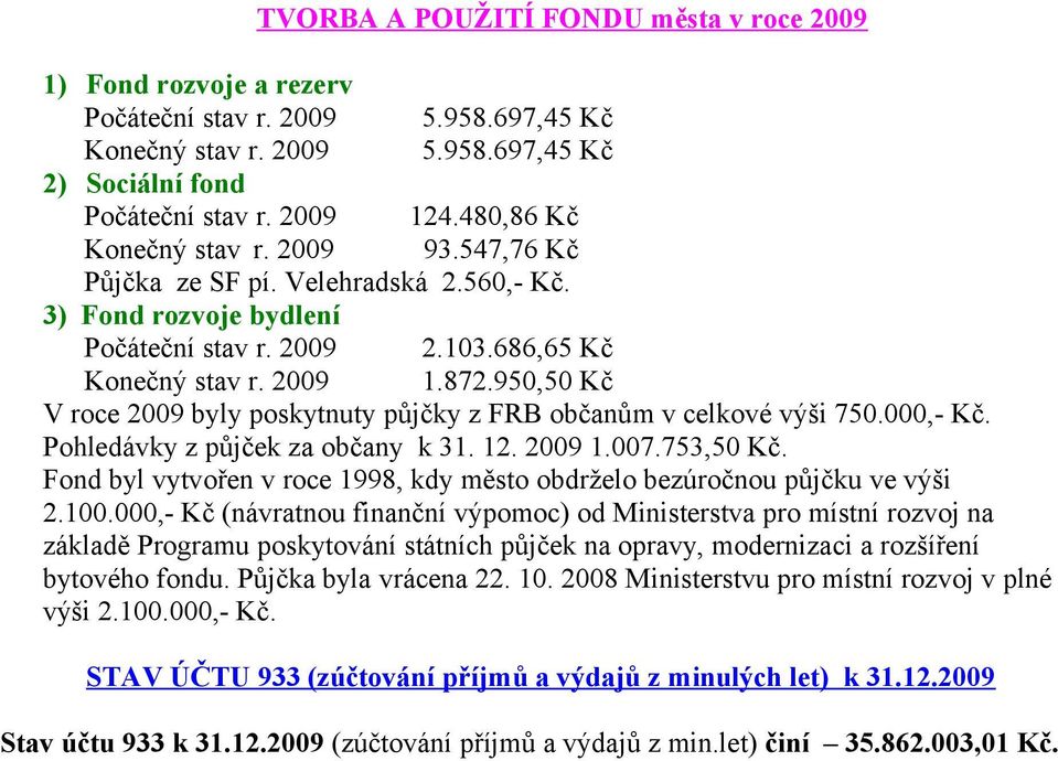 950,50 Kč V roce 2009 byly poskytnuty půjčky z FRB občanům v celkové výši 750.000,- Kč. Pohledávky z půjček za občany k 31. 12. 2009 1.007.753,50 Kč.