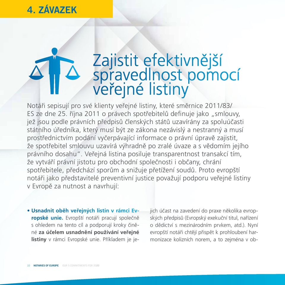 musí prostřednictvím podání vyčerpávající informace o právní úpravě zajistit, že spotřebitel smlouvu uzavírá výhradně po zralé úvaze a s vědomím jejího právního dosahu.