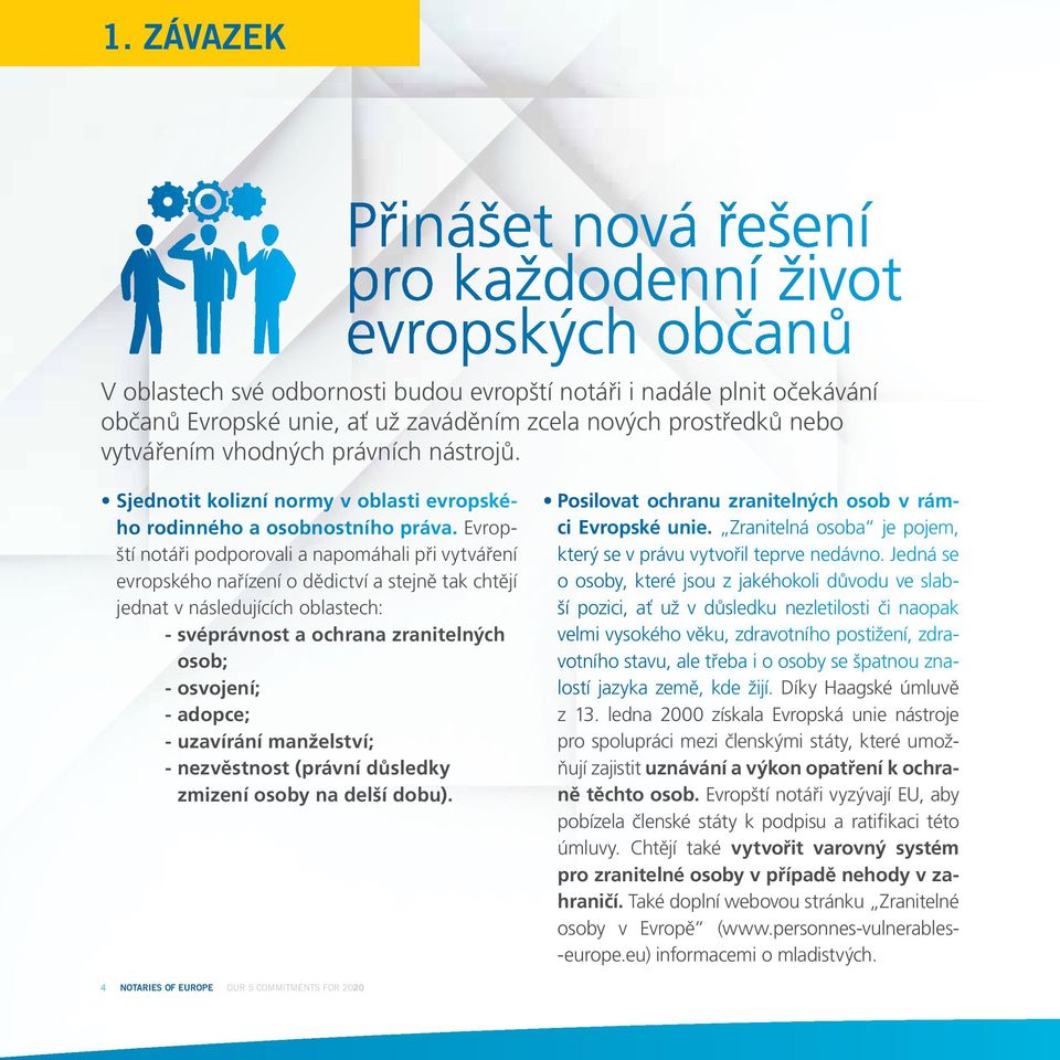 Evropští notáři podporovali a napomáhali při vytváření evropského nařízení o dědictví a stejně tak chtějí jednat v následujících oblastech: - svéprávnost a ochrana zranitelných osob; - osvojení; -