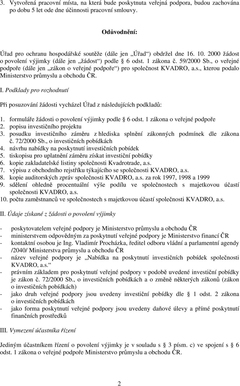 , o veřejné podpoře (dále jen zákon o veřejné podpoře ) pro společnost KVADRO, a.s., kterou podalo Ministerstvo průmyslu a obchodu ČR. I.