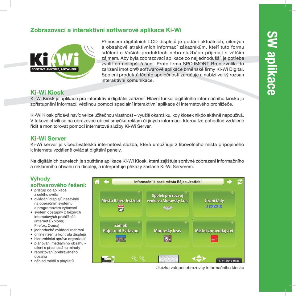 Proto firma SPOJMONT Brno zvolila do zařízení imotion softwarové aplikace brněnské firmy Ki-Wi Digital. Spojeni produktů těchto společností zaručuje a nabízí velký rozsah interaktivní komunikace.