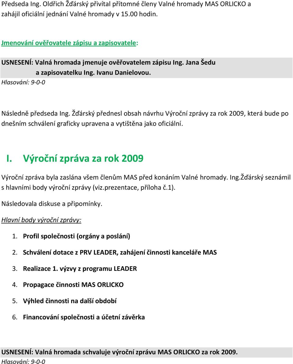 Žďárský přednesl obsah návrhu Výroční zprávy za rok 2009, která bude po dnešním schválení graficky upravena a vytištěna jako oficiální. I.