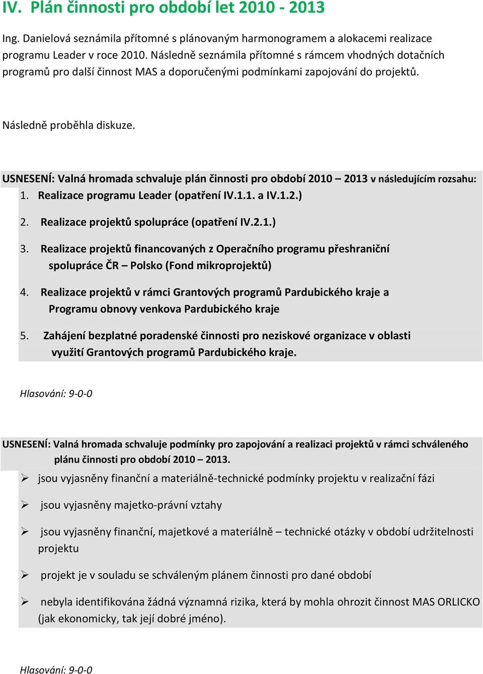 USNESENÍ: Valná hromada schvaluje plán činnosti pro období 2010 2013 v následujícím rozsahu: 1. Realizace programu Leader (opatření IV.1.1. a IV.1.2.) 2. Realizace projektů spolupráce (opatření IV.2.1.) 3.