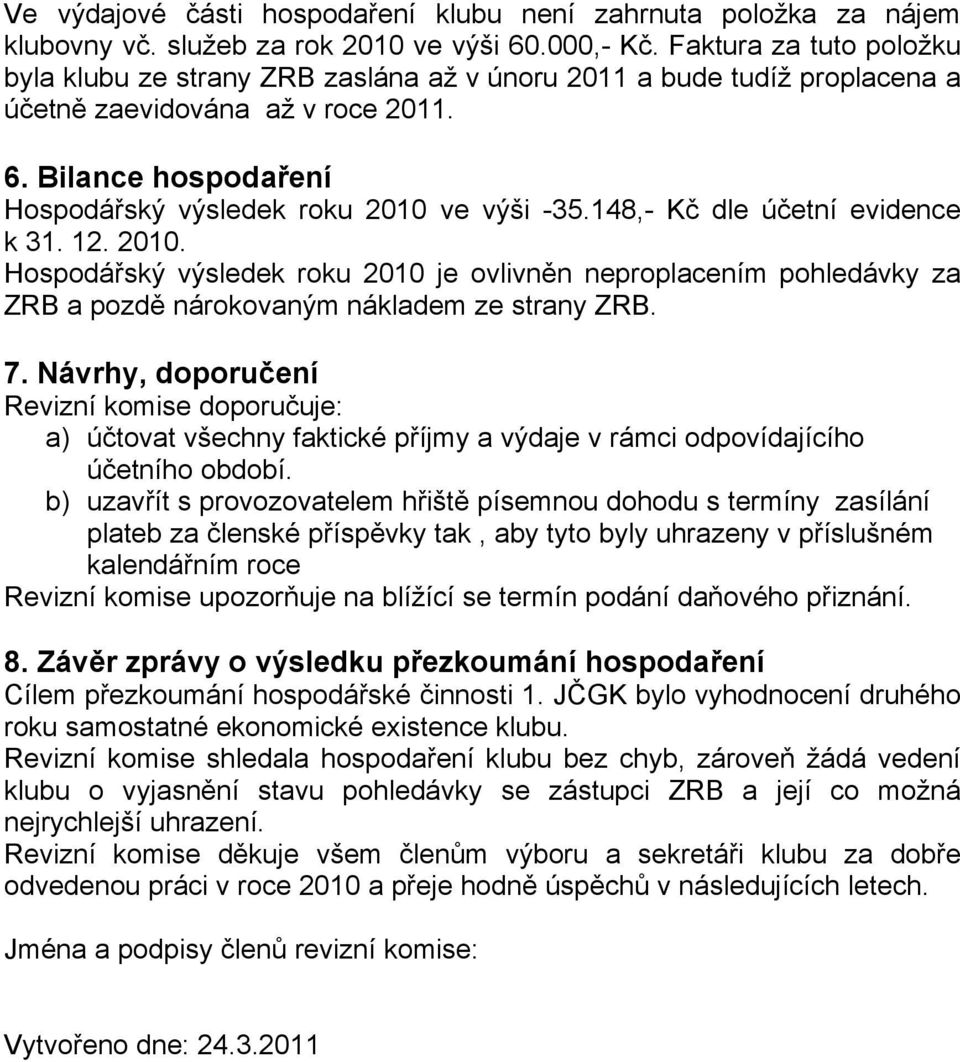 148,- K dle ú etní evidence k 31. 12. 2010. Hospodá ský výsledek roku 2010 je ovlivn n neproplacením pohledávky za ZRB a pozd nárokovaným nákladem ze strany ZRB. 7.