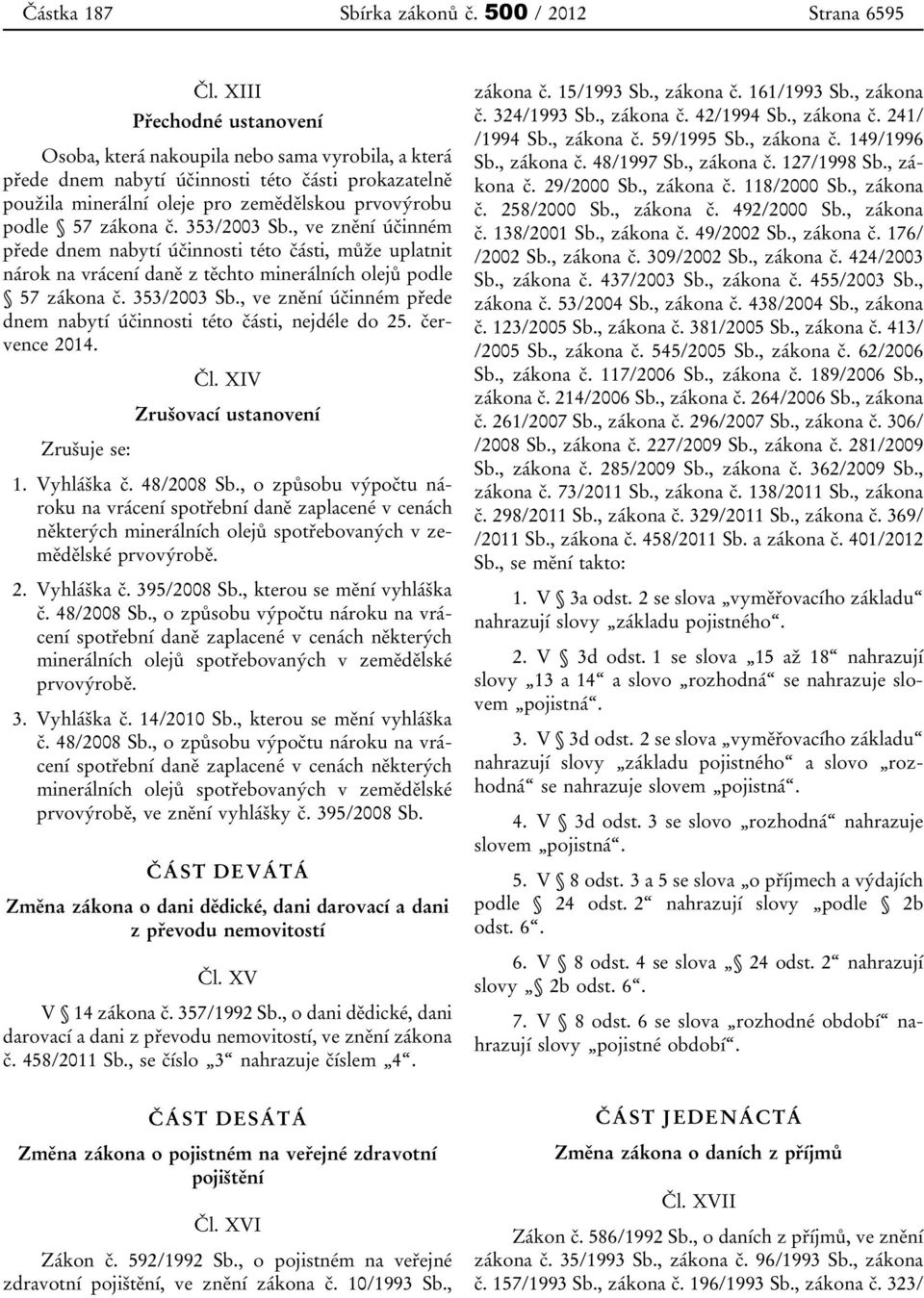 353/2003 Sb., ve znění účinném přede dnem nabytí účinnosti této části, může uplatnit nárok na vrácení daně z těchto minerálních olejů podle 57 zákona č. 353/2003 Sb.