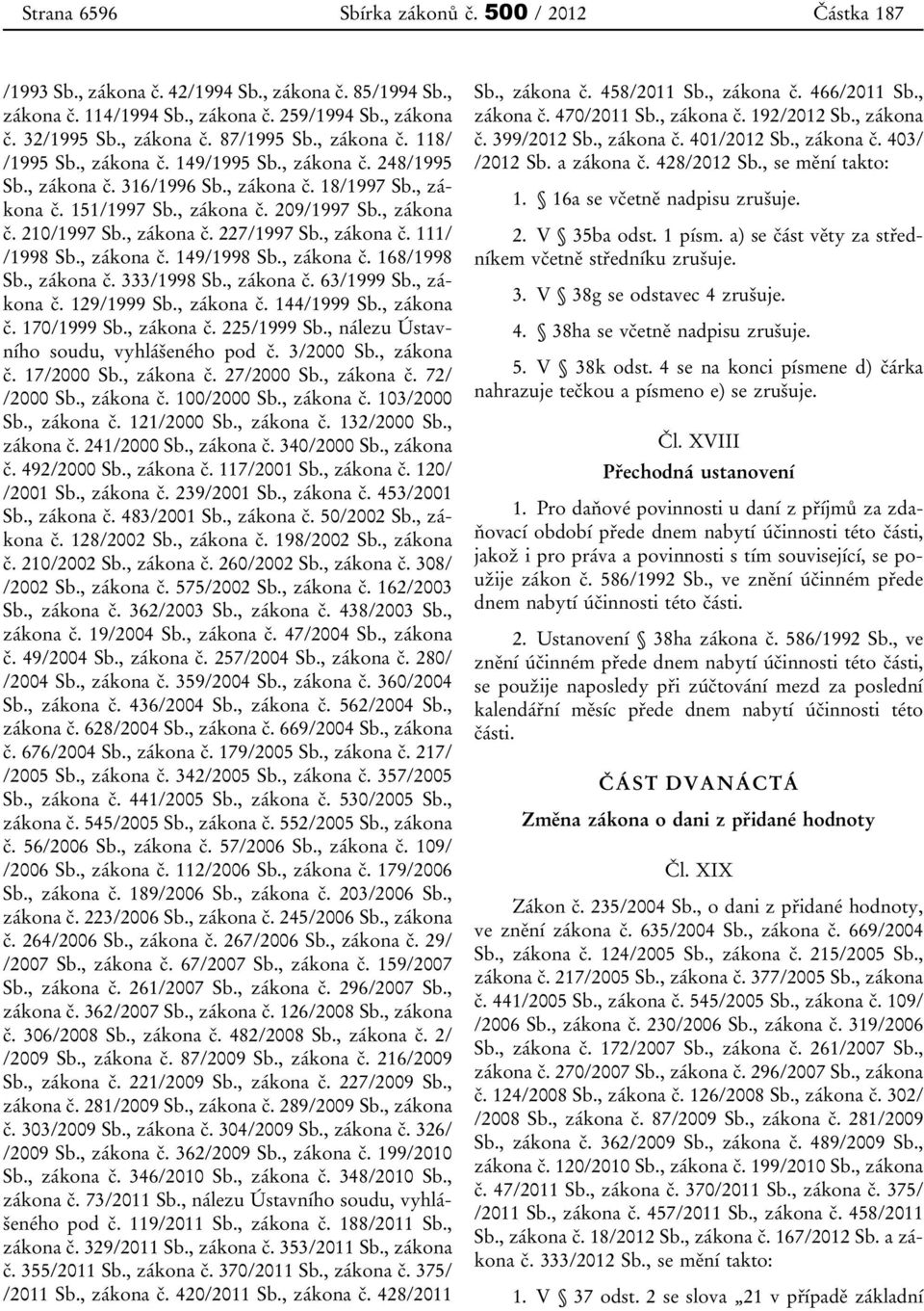 , zákona č. 227/1997 Sb., zákona č. 111/ /1998 Sb., zákona č. 149/1998 Sb., zákona č. 168/1998 Sb., zákona č. 333/1998 Sb., zákona č. 63/1999 Sb., zákona č. 129/1999 Sb., zákona č. 144/1999 Sb.