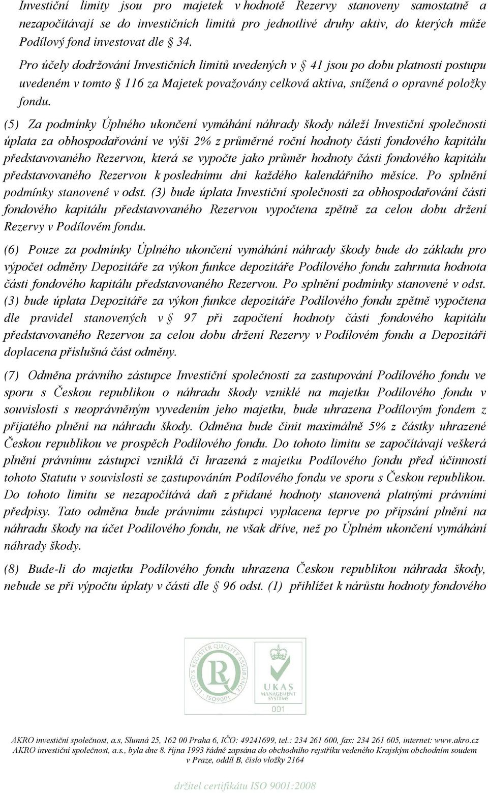 (5) Za podmínky Úplného ukončení vymáhání náhrady škody náleží Investiční společnosti úplata za obhospodařování ve výši 2% z průměrné roční hodnoty části fondového kapitálu představovaného Rezervou,