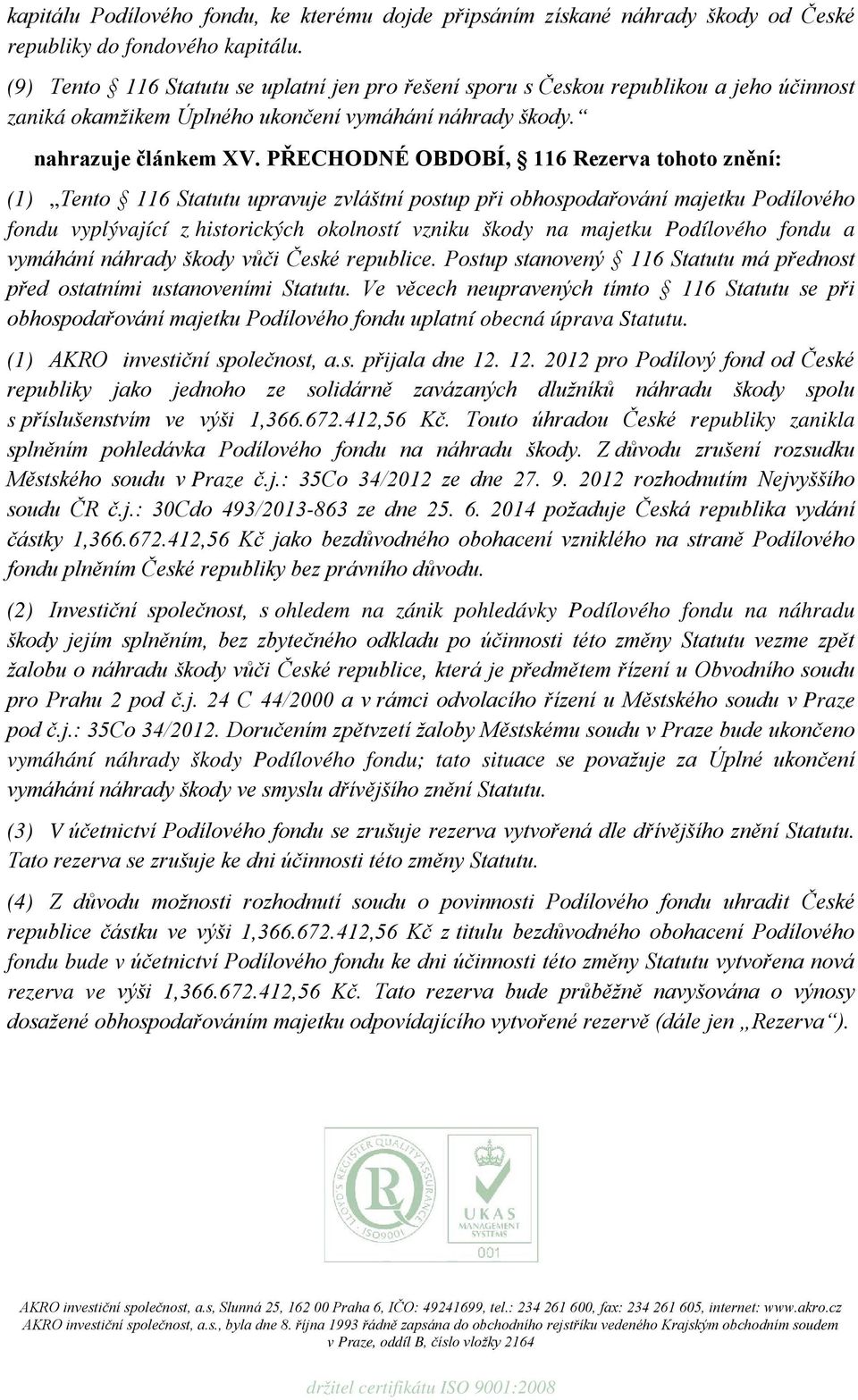 PŘECHODNÉ OBDOBÍ, 116 Rezerva tohoto znění: (1) Tento 116 Statutu upravuje zvláštní postup při obhospodařování majetku Podílového fondu vyplývající z historických okolností vzniku škody na majetku