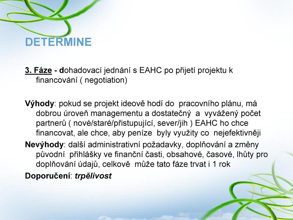 plánu, má dobrou úroveň managementu a dostatečný a vyvážený počet partnerů ( nové/staré/přistupující, sever/jih ) EAHC ho chce