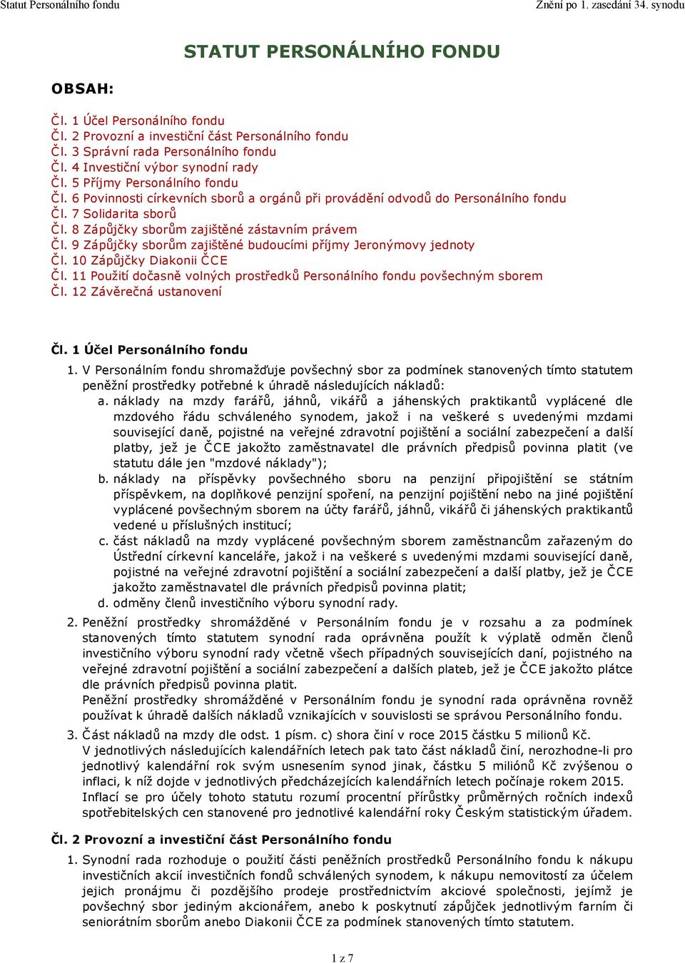 9 Zápůjčky sborům zajištěné budoucími příjmy Jeronýmovy jednoty Čl. 10 Zápůjčky Diakonii ČCE Č l. 11 Použití dočasně volných prostředků Personálního fondu povšechným sborem Č l.