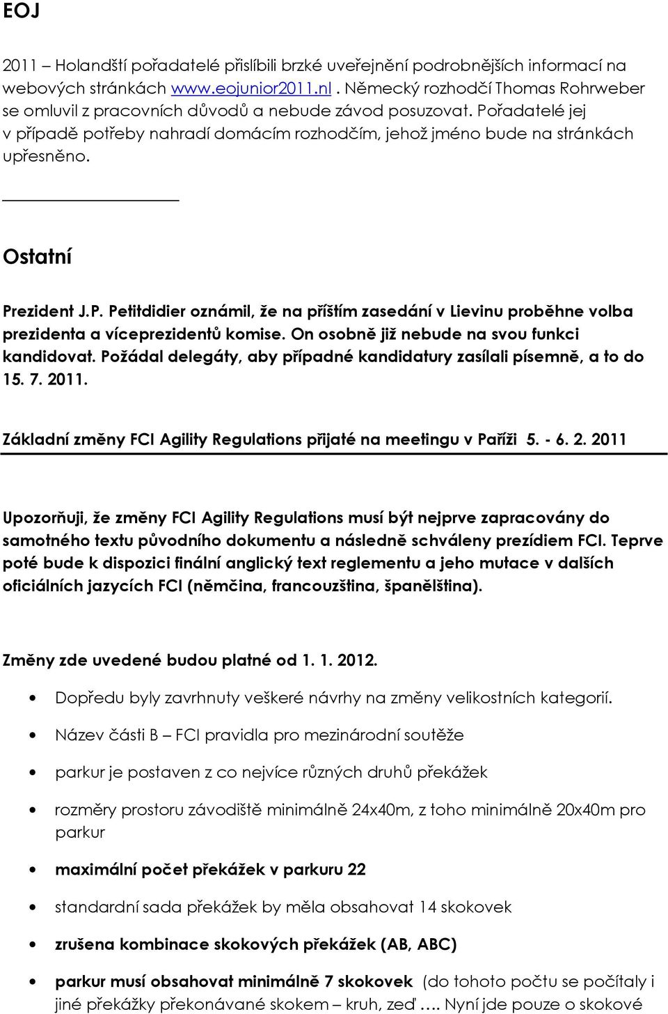 On sbně již nebude na svu funkci kandidvat. Pžádal delegáty, aby případné kandidatury zasílali písemně, a t d 15. 7. 20