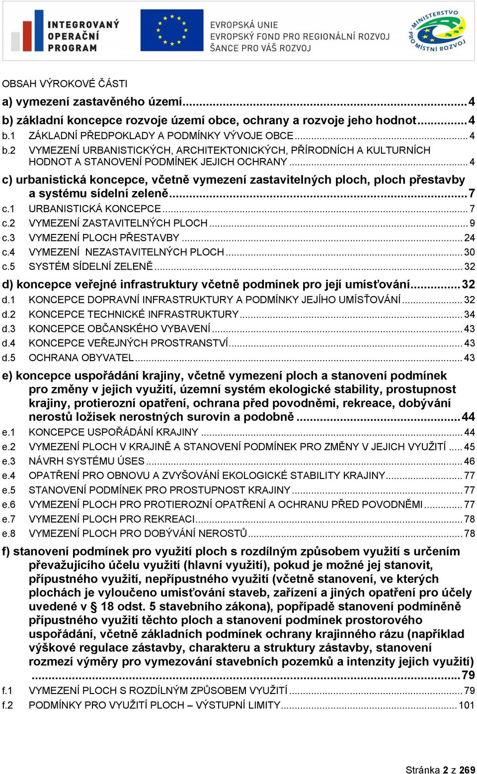 3 VYMEZENÍ PLOCH PŘESTAVBY... 24 c.4 VYMEZENÍ NEZASTAVITELNÝCH PLOCH... 30 c.5 SYSTÉM SÍDELNÍ ZELENĚ... 32 d) koncepce veřejné infrastruktury včetně podmínek pro její umísťování... 32 d.1 KONCEPCE DOPRAVNÍ INFRASTRUKTURY A PODMÍNKY JEJÍHO UMÍSŤOVÁNÍ.