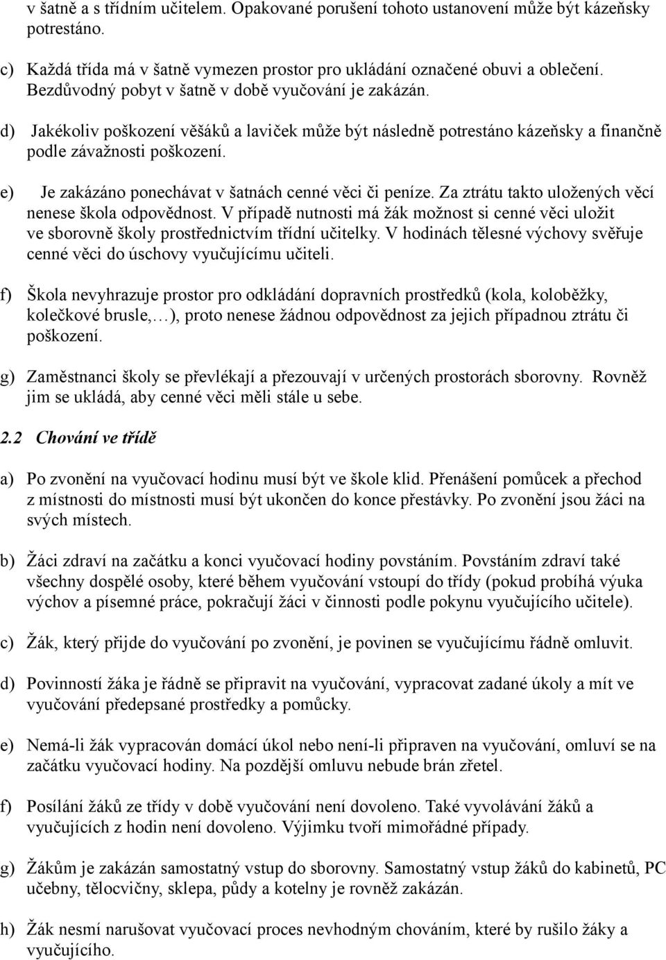 e) Je zakázáno ponechávat v šatnách cenné věci či peníze. Za ztrátu takto uložených věcí nenese škola odpovědnost.