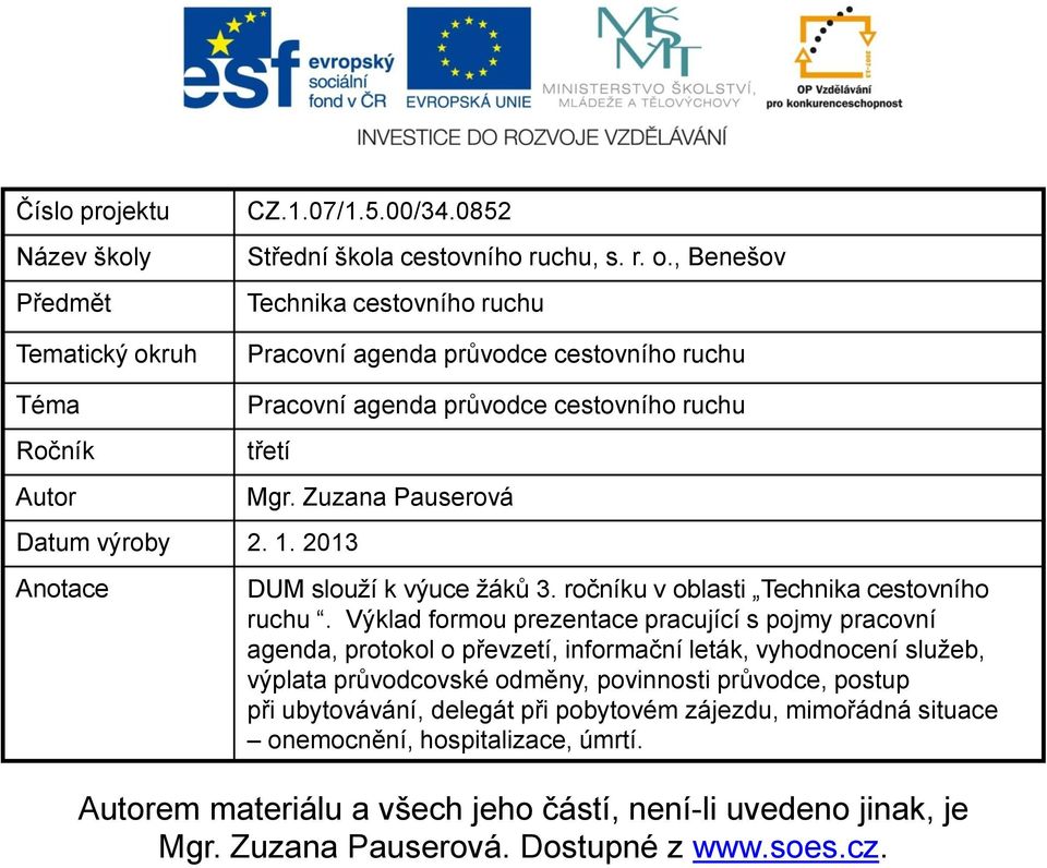 , Benešov Technika cestovního ruchu Pracovní agenda průvodce cestovního ruchu Téma Ročník Autor Pracovní agenda průvodce cestovního ruchu třetí Datum výroby 2. 1. 2013 Anotace Mgr.